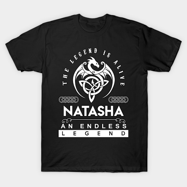 Natasha Name T Shirt - The Legend Is Alive - Natasha An Endless Legend Dragon Gift Item T-Shirt by riogarwinorganiza